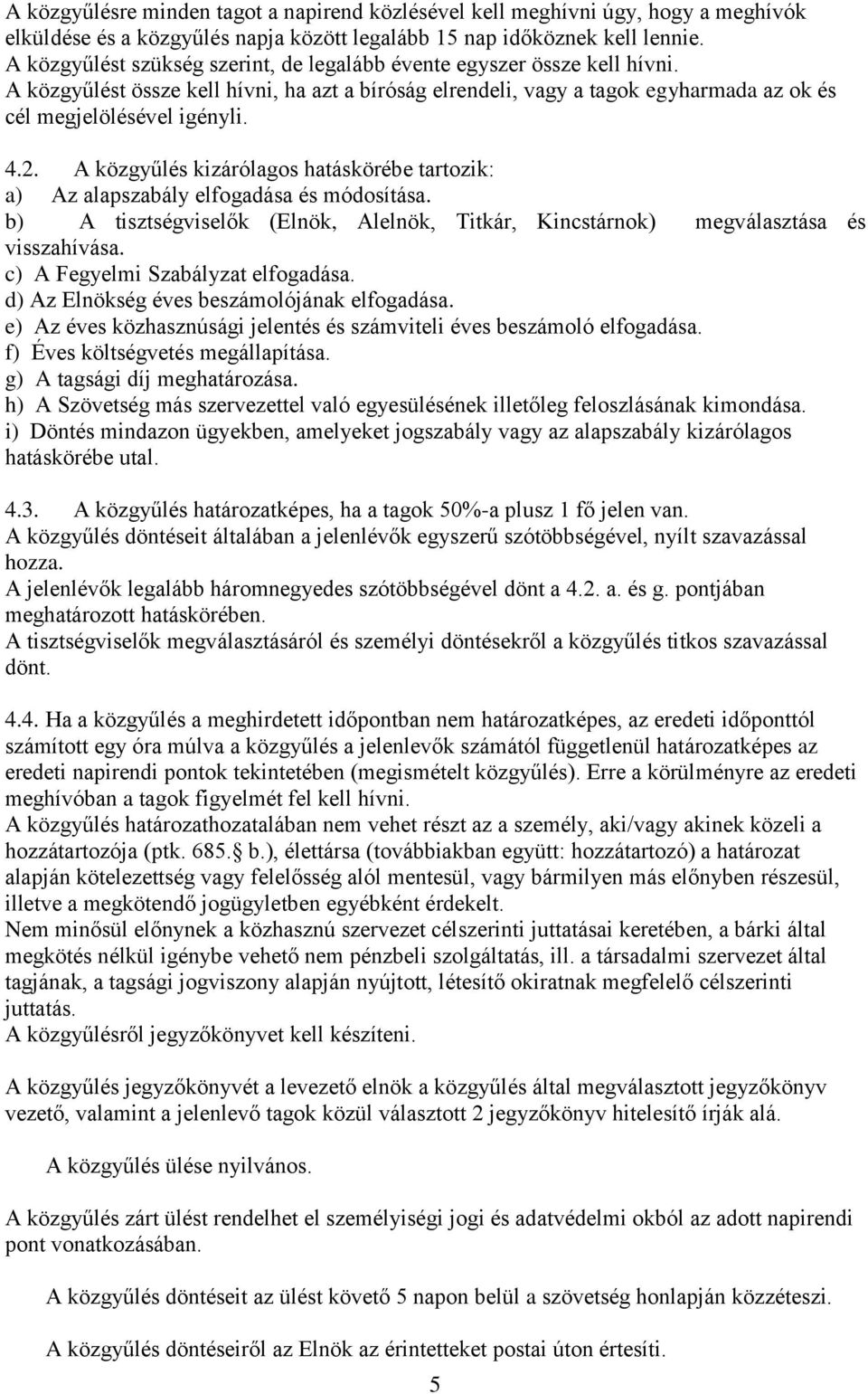 A közgyűlés kizárólagos hatáskörébe tartozik: a) Az alapszabály elfogadása és módosítása. b) A tisztségviselők (Elnök, Alelnök, Titkár, Kincstárnok) megválasztása és visszahívása.