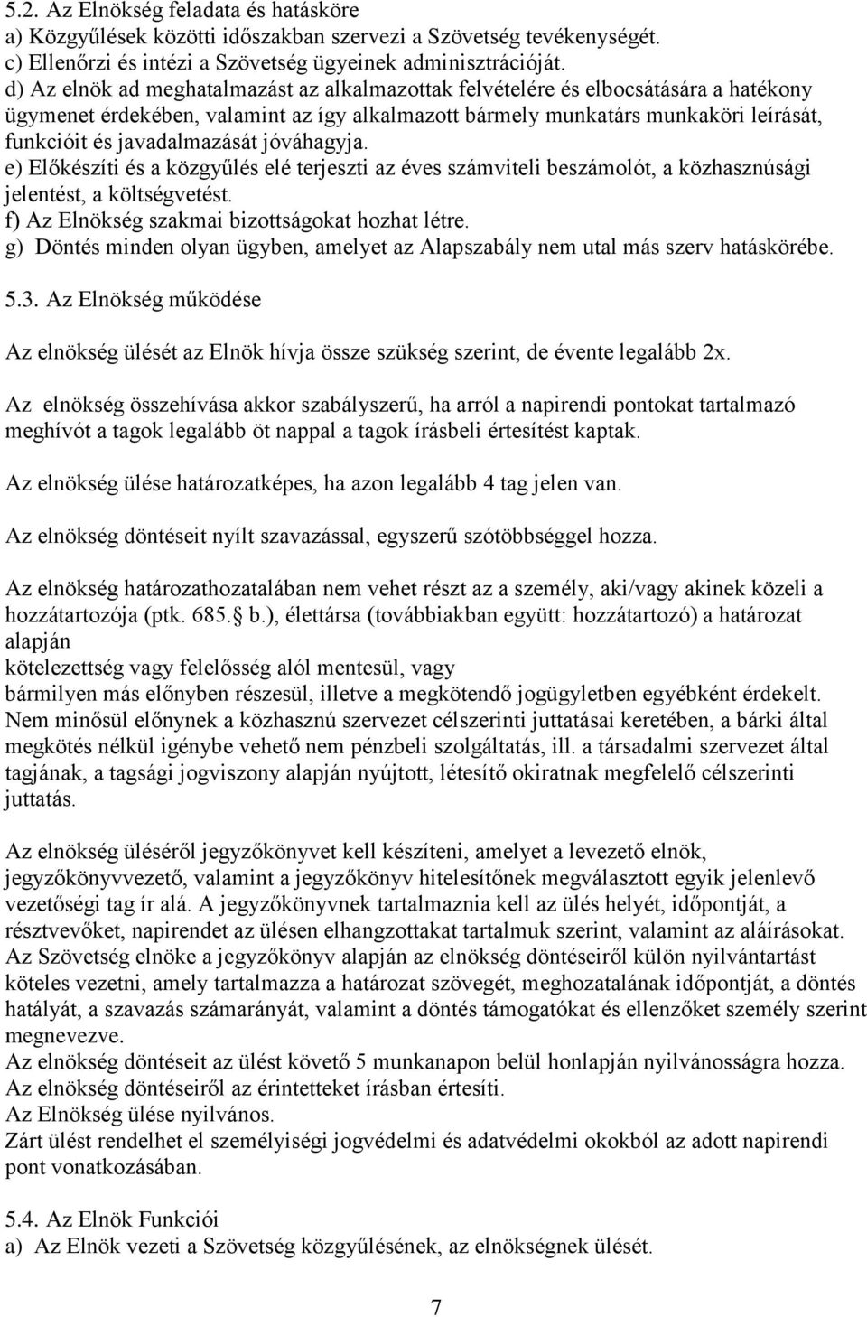 javadalmazását jóváhagyja. e) Előkészíti és a közgyűlés elé terjeszti az éves számviteli beszámolót, a közhasznúsági jelentést, a költségvetést. f) Az Elnökség szakmai bizottságokat hozhat létre.