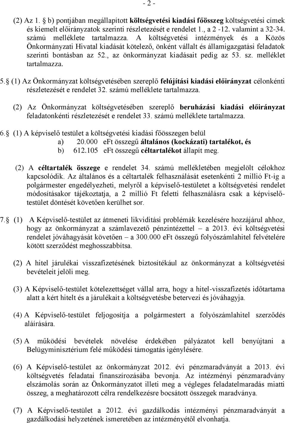 , az önkormányzat kiadásait pedig az 53. sz. melléklet tartalmazza. 5. (1) Az Önkormányzat költségvetésében szereplő felújítási kiadási előirányzat célonkénti részletezését e rendelet 32.