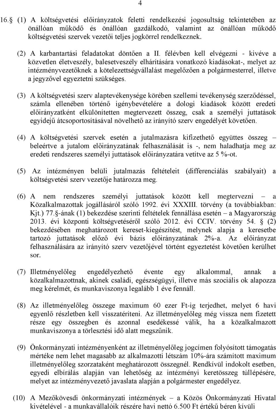 félévben kell elvégezni - kivéve a közvetlen életveszély, balesetveszély elhárítására vonatkozó kiadásokat-, melyet az intézményvezetőknek a kötelezettségvállalást megelőzően a polgármesterrel,