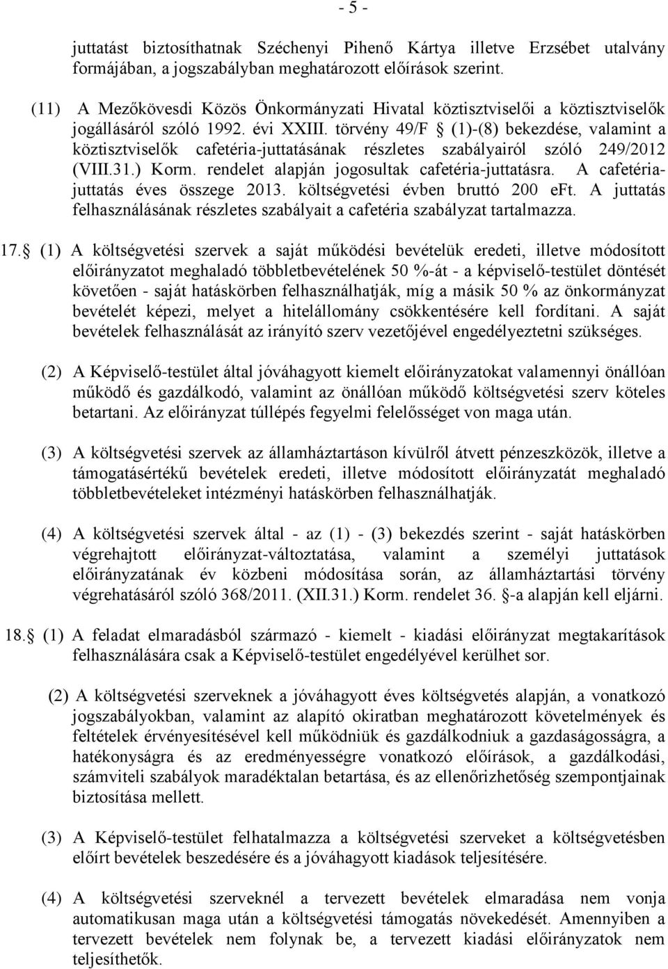 törvény 49/F (1)-(8) bekezdése, valamint a köztisztviselők cafetéria-juttatásának részletes szabályairól szóló 249/2012 (VIII.31.) Korm. rendelet alapján jogosultak cafetéria-juttatásra.