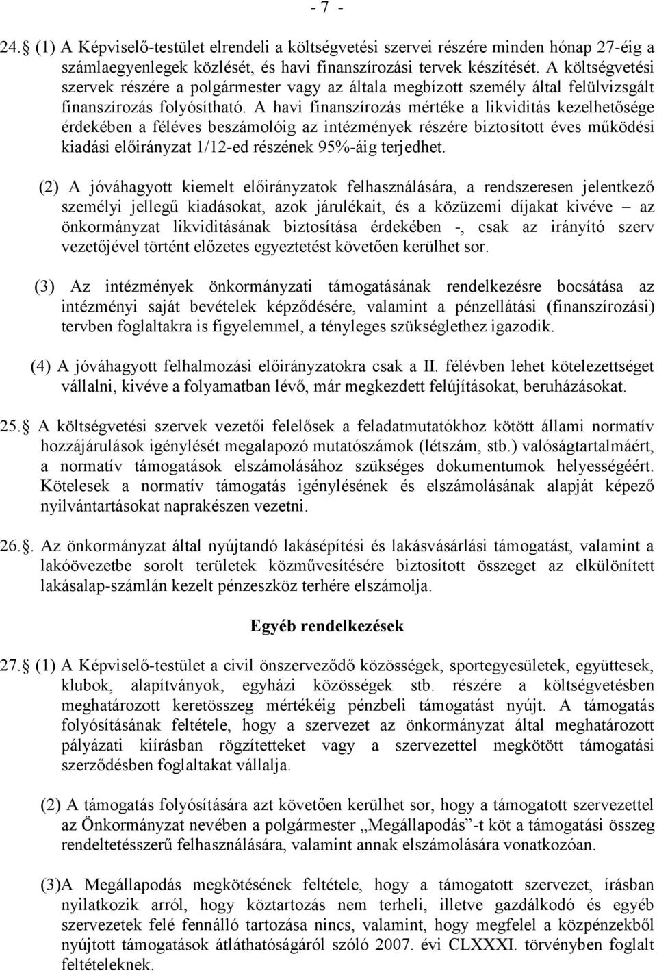 A havi finanszírozás mértéke a likviditás kezelhetősége érdekében a féléves beszámolóig az intézmények részére biztosított éves működési kiadási előirányzat 1/12-ed részének 95%-áig terjedhet.