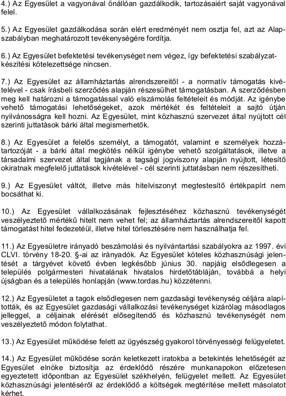 ) Az Egyesület befektetési tevékenységet nem végez, így befektetési szabályzatkészítési kötelezettsége nincsen. 7.