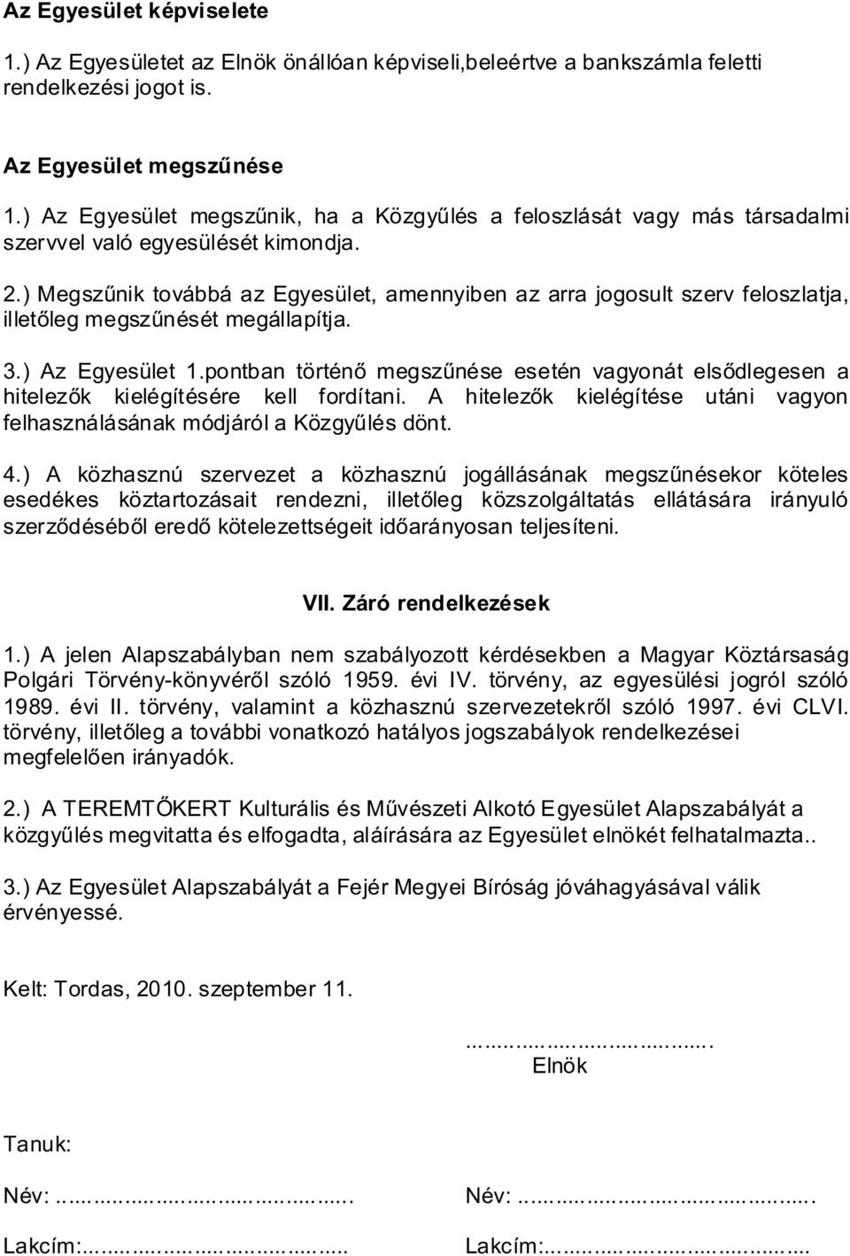 ) Megszűnik továbbá az Egyesület, amennyiben az arra jogosult szerv feloszlatja, illetőleg megszűnését megállapítja. 3.) Az Egyesület 1.
