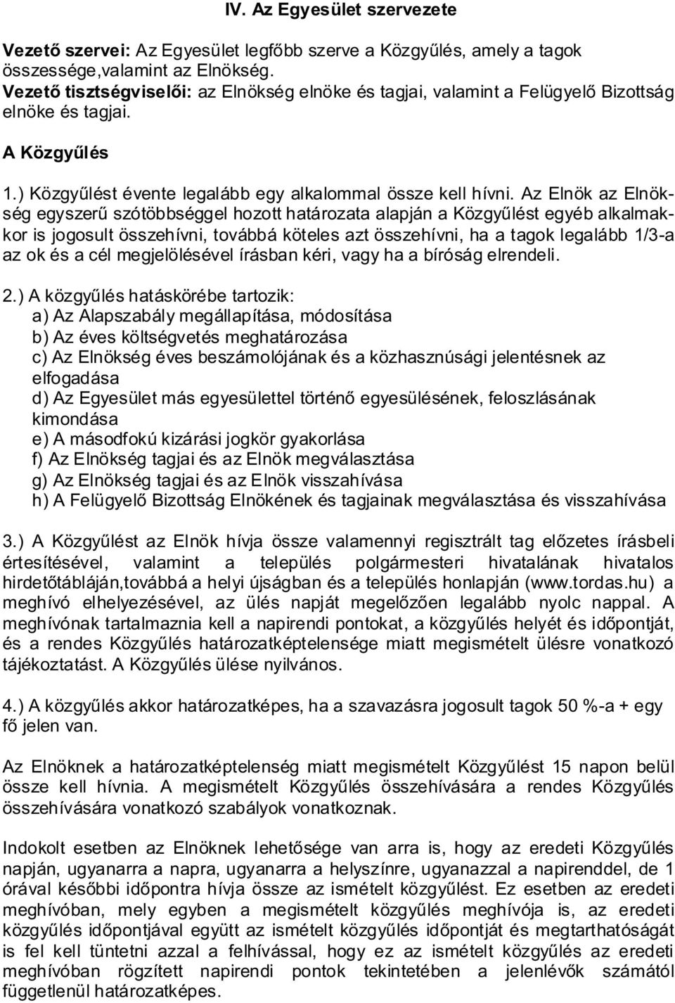 Az Elnök az Elnökség egyszerű szótöbbséggel hozott határozata alapján a Közgyűlést egyéb alkalmakkor is jogosult összehívni, továbbá köteles azt összehívni, ha a tagok legalább 1/3-a az ok és a cél