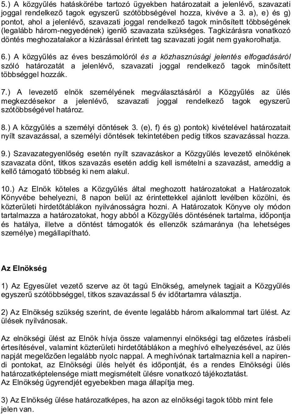 Tagkizárásra vonatkozó döntés meghozatalakor a kizárással érintett tag szavazati jogát nem gyakorolhatja. 6.
