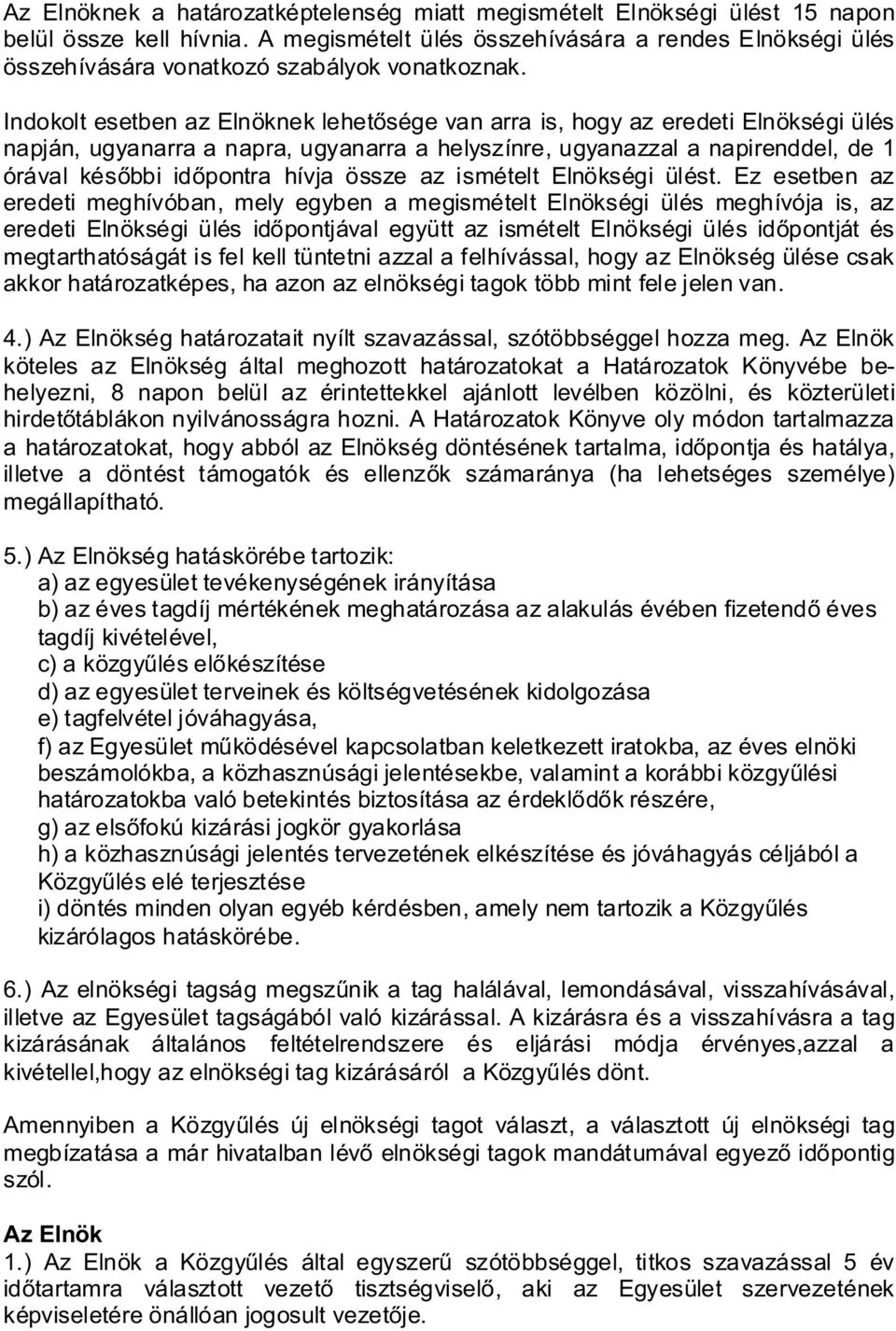 Indokolt esetben az Elnöknek lehetősége van arra is, hogy az eredeti Elnökségi ülés napján, ugyanarra a napra, ugyanarra a helyszínre, ugyanazzal a napirenddel, de 1 órával későbbi időpontra hívja