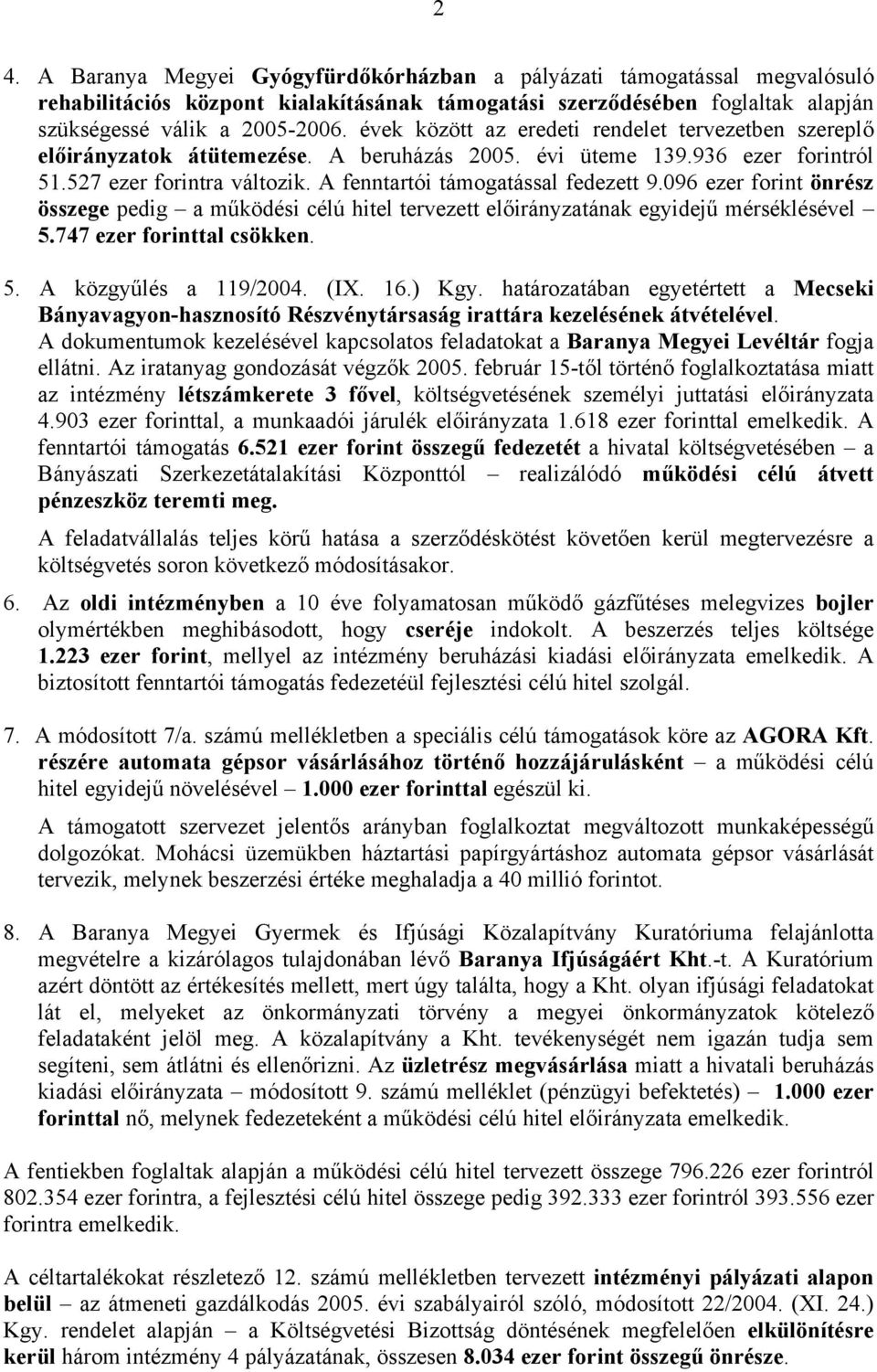 096 ezer forint önrész összege pedig a működési célú hitel tervezett előirányzatának egyidejű mérséklésével 5.747 ezer forinttal csökken. 5. A közgyűlés a 119/2004. (IX. 16.) Kgy.