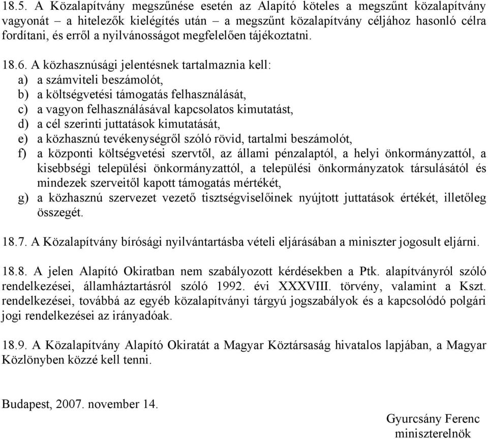 A közhasznúsági jelentésnek tartalmaznia kell: a) a számviteli beszámolót, b) a költségvetési támogatás felhasználását, c) a vagyon felhasználásával kapcsolatos kimutatást, d) a cél szerinti