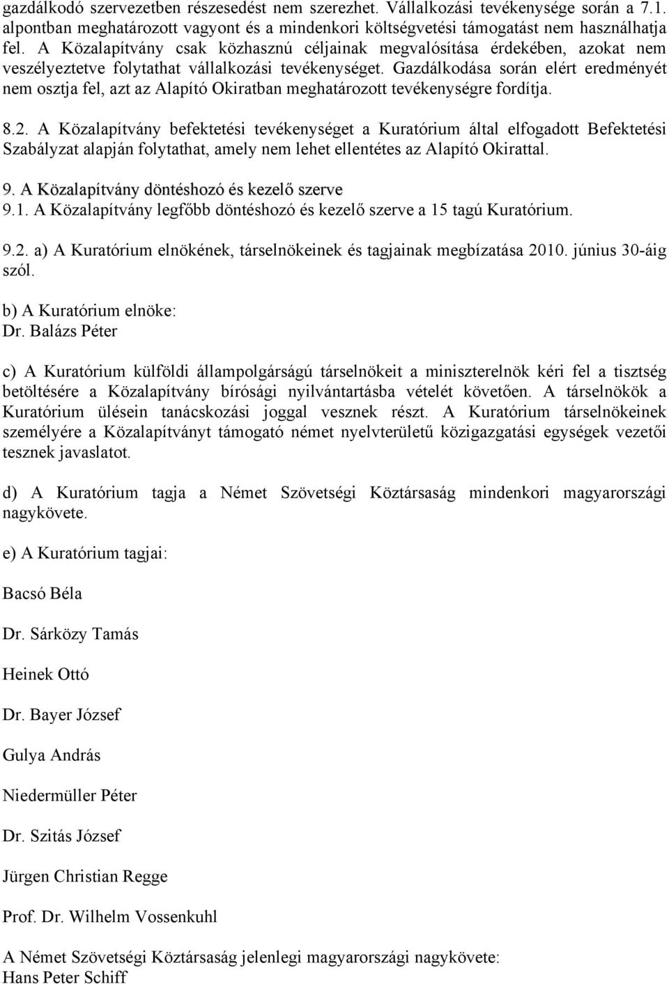 Gazdálkodása során elért eredményét nem osztja fel, azt az Alapító Okiratban meghatározott tevékenységre fordítja. 8.2.