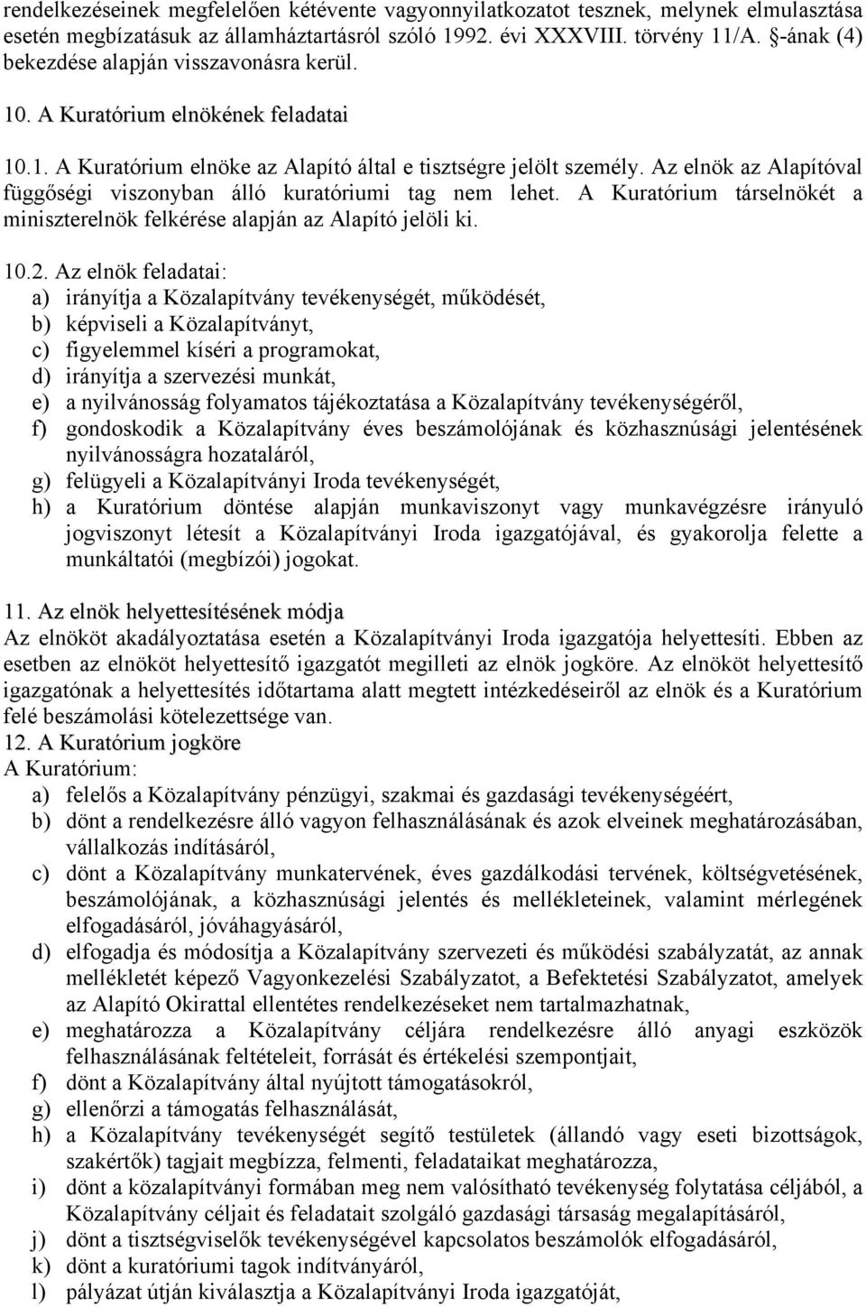 Az elnök az Alapítóval függőségi viszonyban álló kuratóriumi tag nem lehet. A Kuratórium társelnökét a miniszterelnök felkérése alapján az Alapító jelöli ki. 10.2.