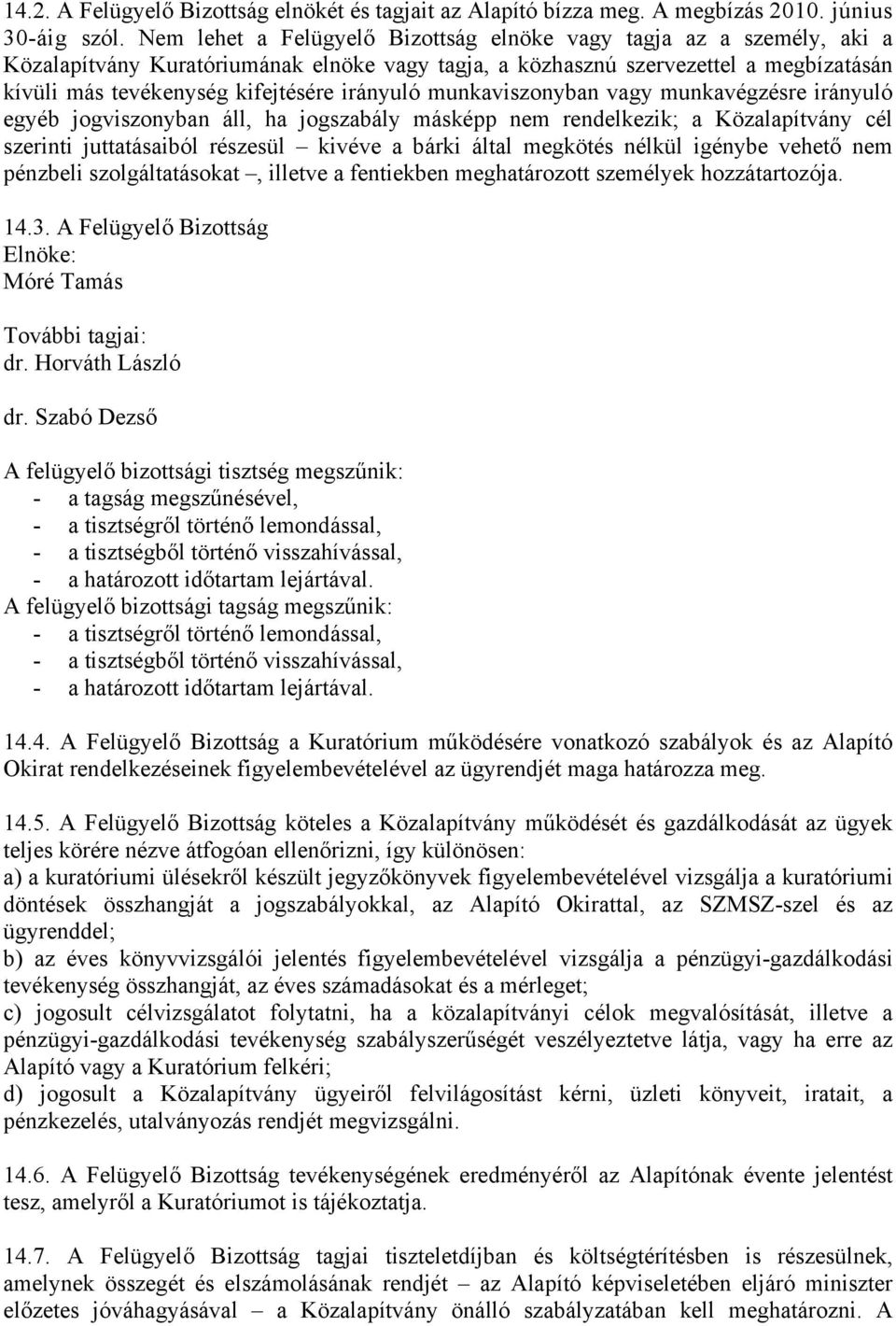 irányuló munkaviszonyban vagy munkavégzésre irányuló egyéb jogviszonyban áll, ha jogszabály másképp nem rendelkezik; a Közalapítvány cél szerinti juttatásaiból részesül kivéve a bárki által megkötés