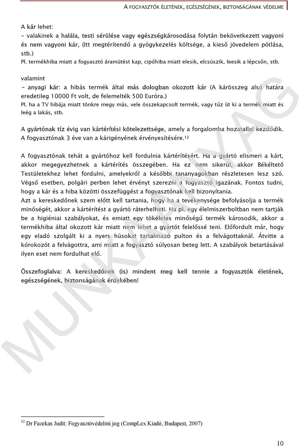 valamint - anyagi kár: a hibás termék által más dologban okozott kár (A kárösszeg alsó határa eredetileg 10000 Ft volt, de felemelték 500 Euróra.) Pl.