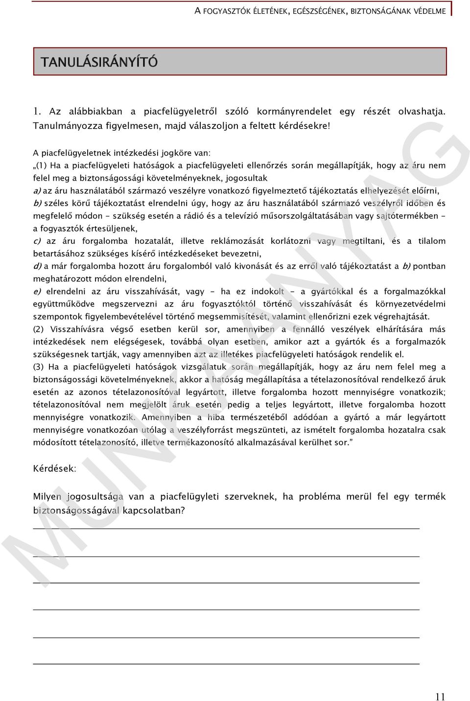 jogosultak a) az áru használatából származó veszélyre vonatkozó figyelmeztető tájékoztatás elhelyezését előírni, b) széles körű tájékoztatást elrendelni úgy, hogy az áru használatából származó