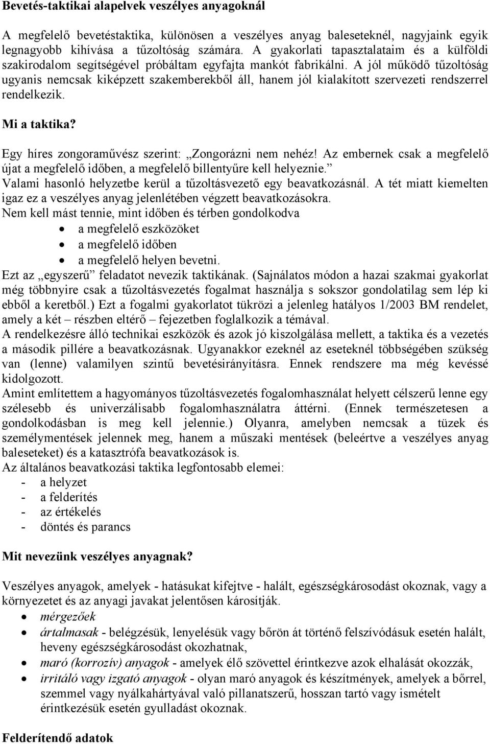 A jól működő tűzoltóság ugyanis nemcsak kiképzett szakemberekből áll, hanem jól kialakított szervezeti rendszerrel rendelkezik. Mi a taktika? Egy híres zongoraművész szerint: Zongorázni nem nehéz!