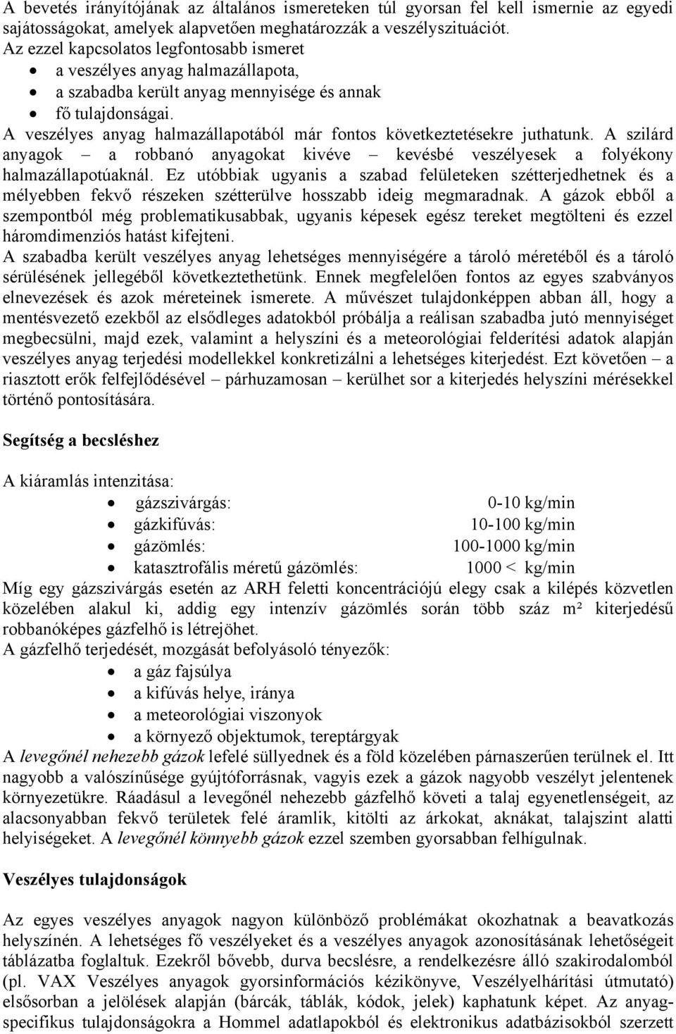 A veszélyes anyag halmazállapotából már fontos következtetésekre juthatunk. A szilárd anyagok a robbanó anyagokat kivéve kevésbé veszélyesek a folyékony halmazállapotúaknál.