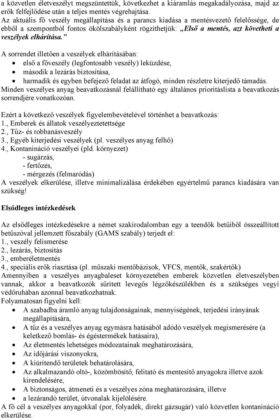 A sorrendet illetően a veszélyek elhárításában: első a főveszély (legfontosabb veszély) leküzdése, második a lezárás biztosítása, harmadik és egyben befejező feladat az átfogó, minden részletre