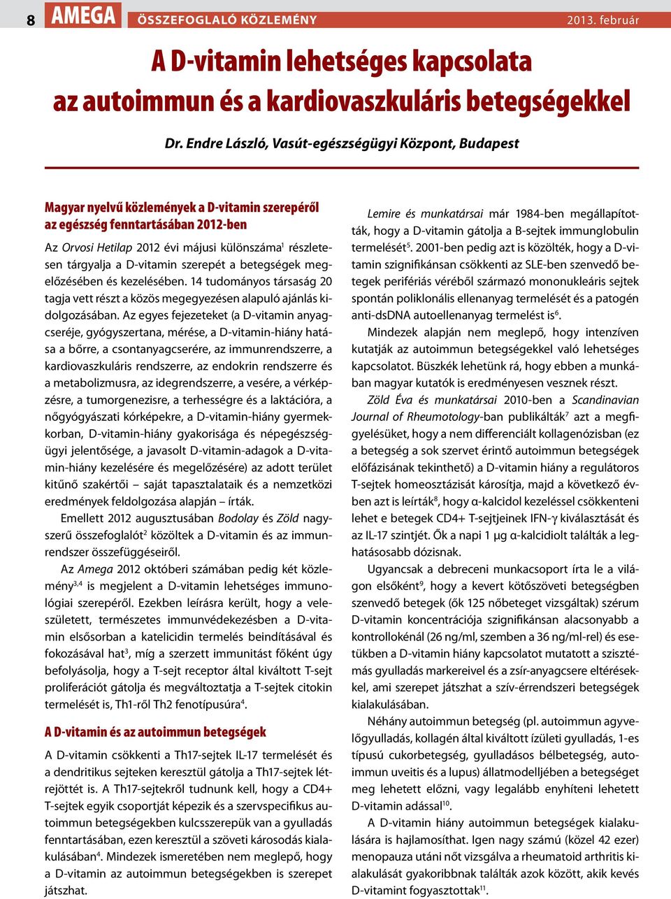 tárgyalja a D-vitamin szerepét a betegségek megelőzésében és kezelésében. 14 tudományos társaság 20 tagja vett részt a közös megegyezésen alapuló ajánlás kidolgozásában.