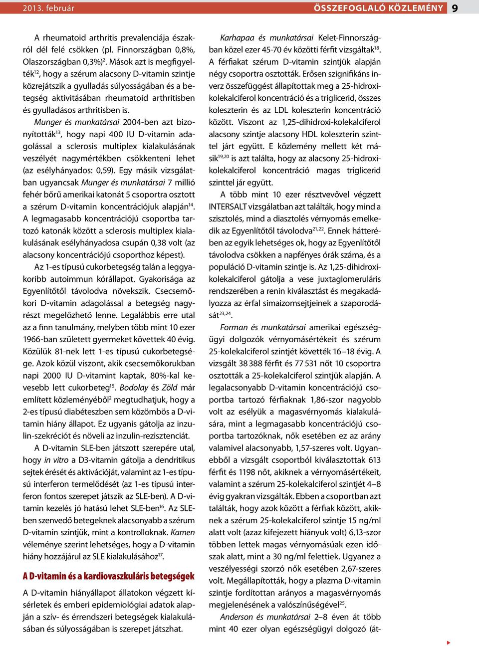 Munger és munkatársai 2004-ben azt bizonyították 13, hogy napi 400 IU D-vitamin adagolással a sclerosis multiplex kialakulásának veszélyét nagymértékben csökkenteni lehet (az esélyhányados: 0,59).