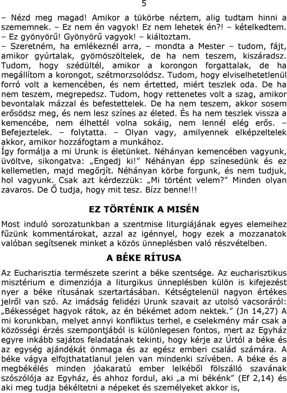 Tudom, hogy szédültél, amikor a korongon forgattalak, de ha megállítom a korongot, szétmorzsolódsz. Tudom, hogy elviselhetetlenül forró volt a kemencében, és nem értetted, miért teszlek oda.