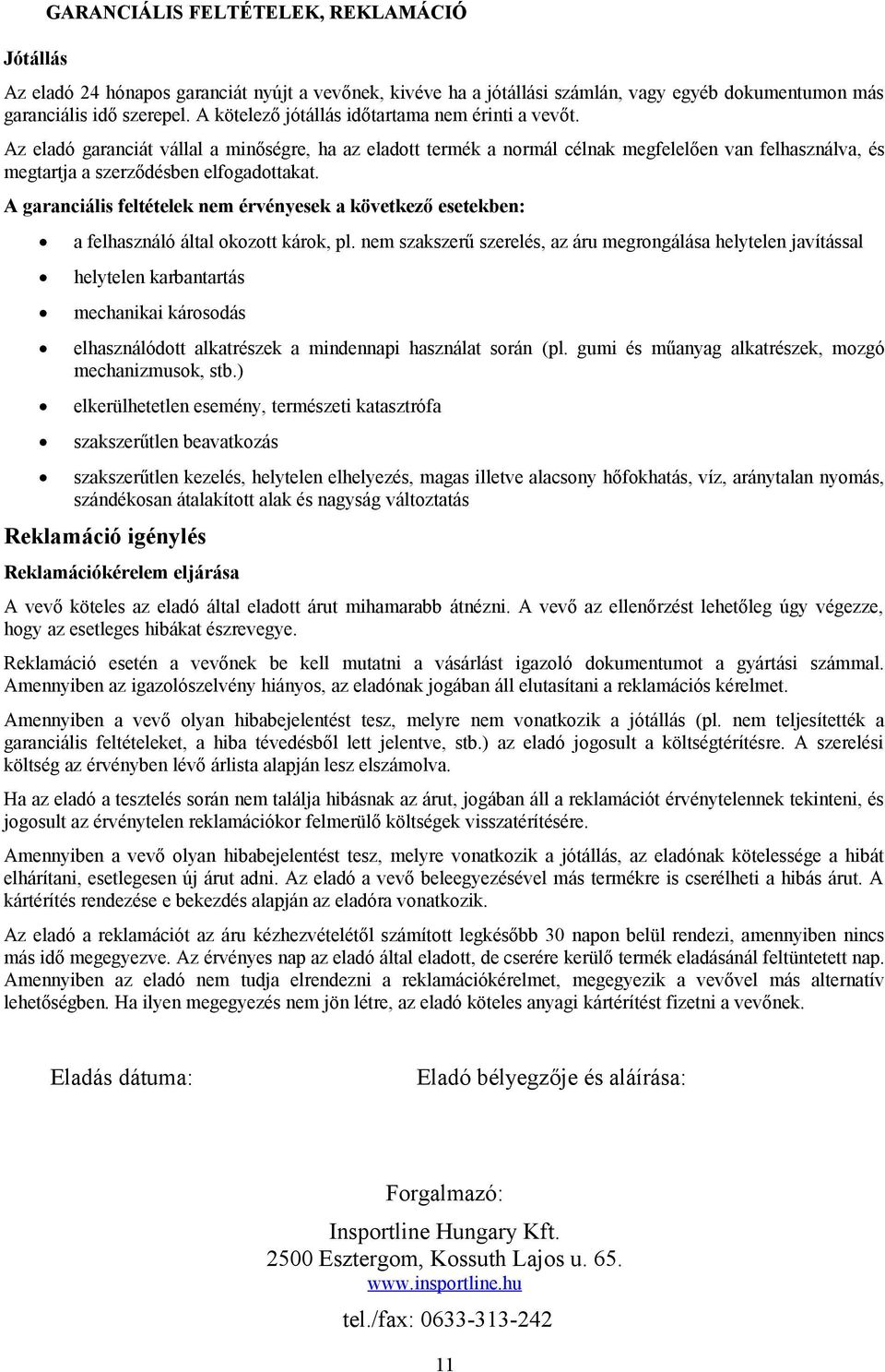 A garanciális feltételek nem érvényesek a következő esetekben: a felhasználó által okozott károk, pl.