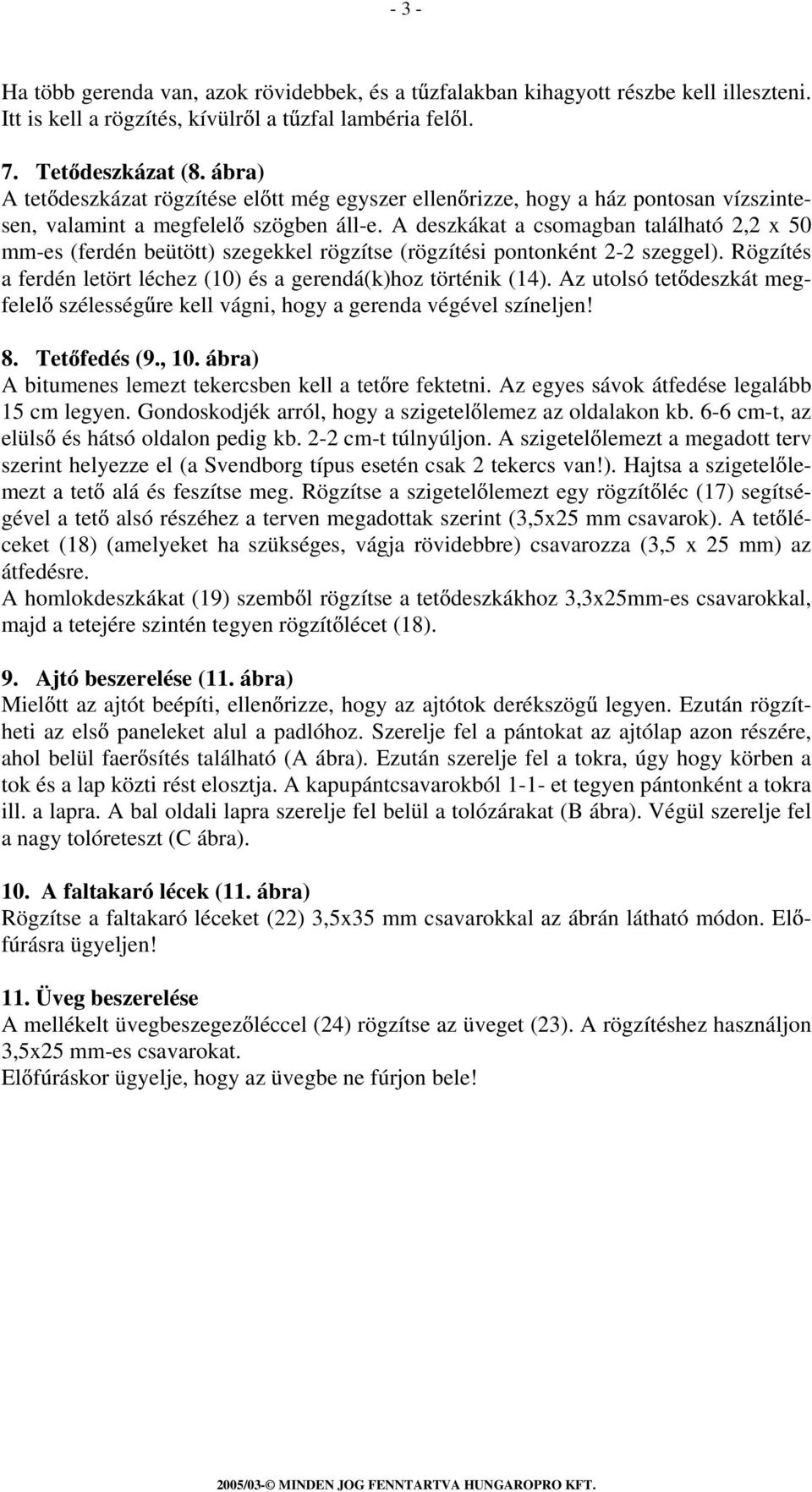 A deszkákat a csomagban található 2,2 x 50 mm-es (ferdén beütött) szegekkel rögzítse (rögzítési pontonként 2-2 szeggel). Rögzítés a ferdén letört léchez (10) és a gerendá(k)hoz történik (1).