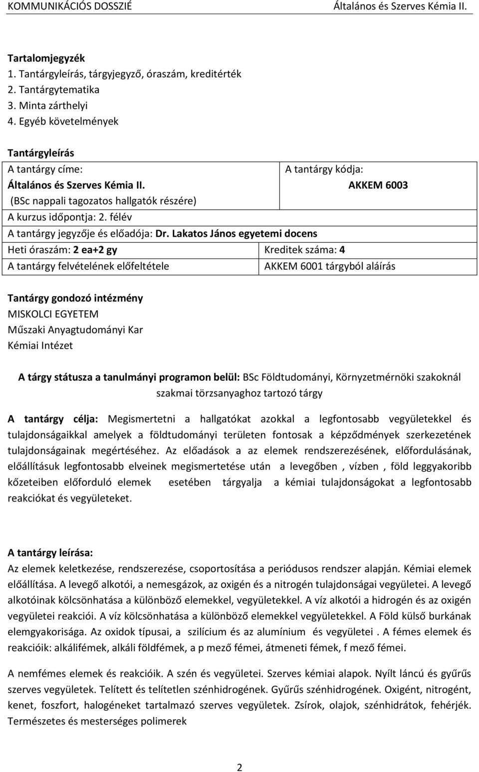 Lakatos János egyetemi docens Heti óraszám: 2 ea+2 gy Kreditek száma: 4 A tantárgy felvételének előfeltétele A tantárgy kódja: AKKEM 6003 AKKEM 6001 tárgyból aláírás Tantárgy gondozó intézmény