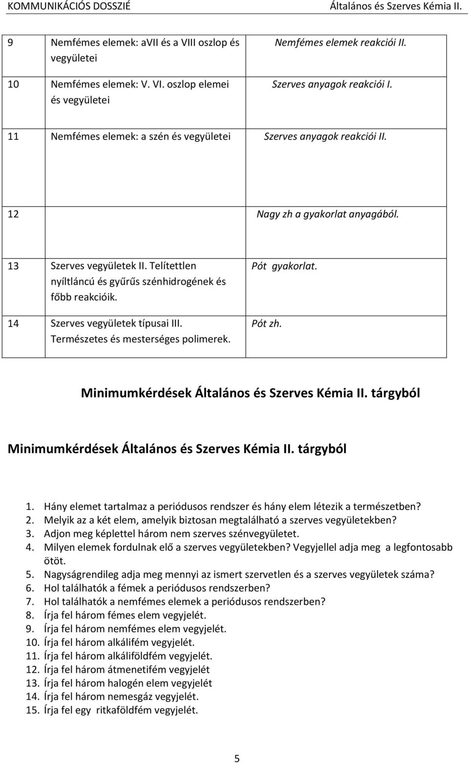 14 Szerves vegyületek típusai III. Természetes és mesterséges polimerek. Pót gyakorlat. Pót zh. Minimumkérdések tárgyból Minimumkérdések tárgyból 1.