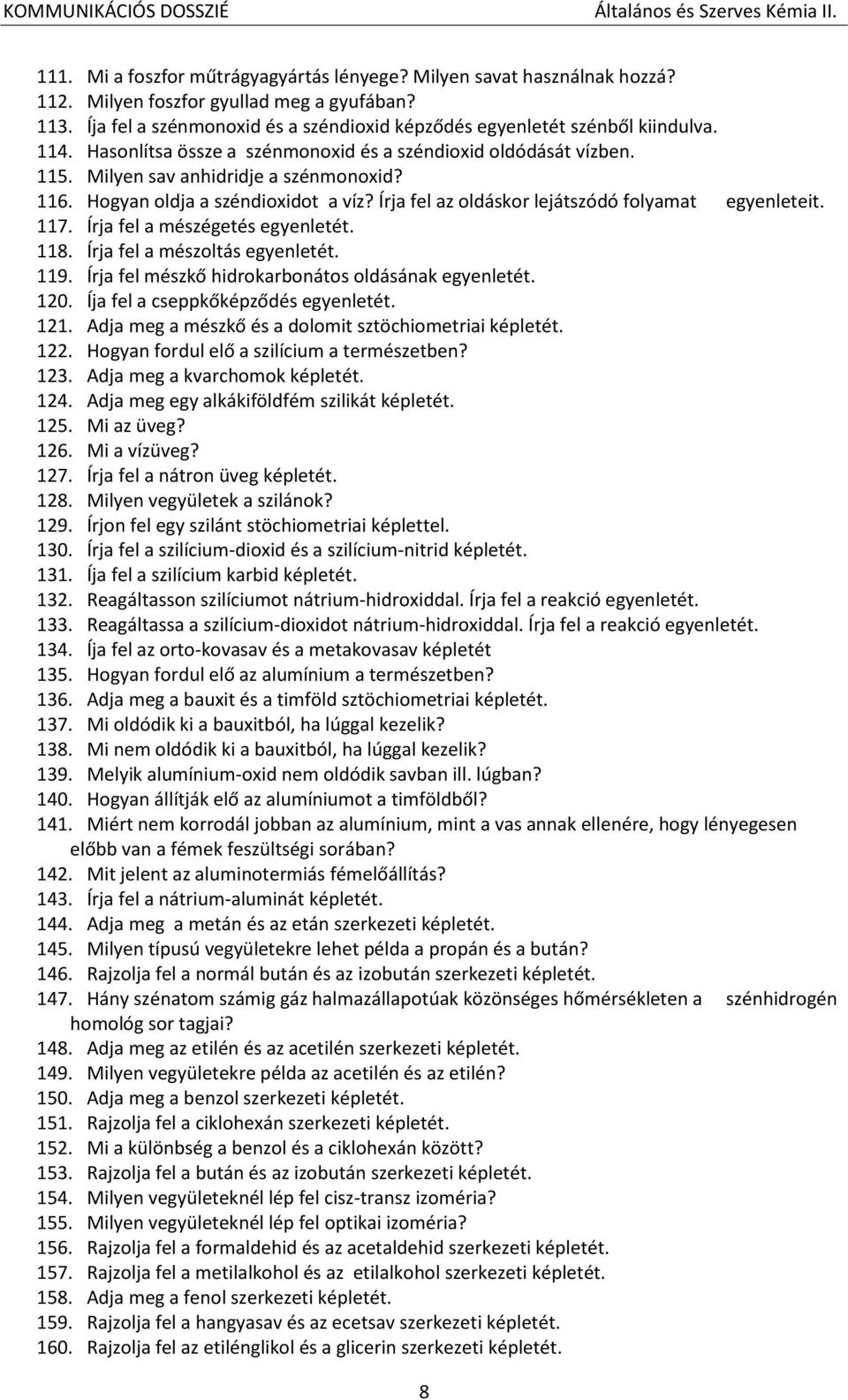 Írja fel az oldáskor lejátszódó folyamat egyenleteit. 117. Írja fel a mészégetés egyenletét. 118. Írja fel a mészoltás egyenletét. 119. Írja fel mészkő hidrokarbonátos oldásának egyenletét. 120.