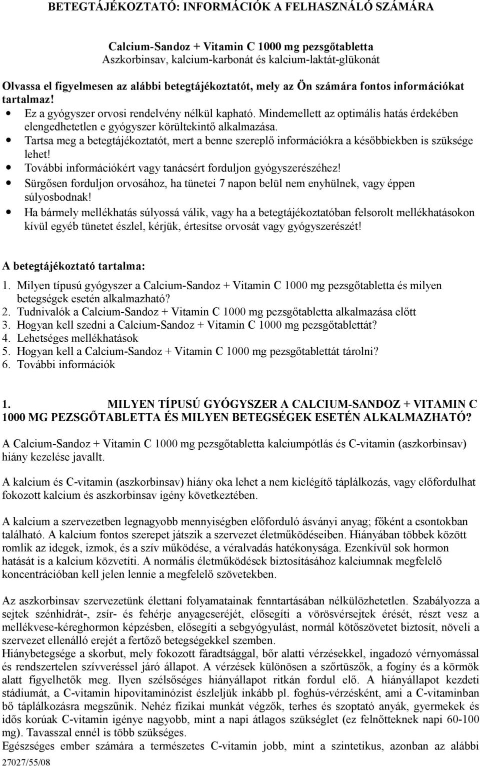 Mindemellett az optimális hatás érdekében elengedhetetlen e gyógyszer körültekintő alkalmazása. Tartsa meg a betegtájékoztatót, mert a benne szereplő információkra a későbbiekben is szüksége lehet!