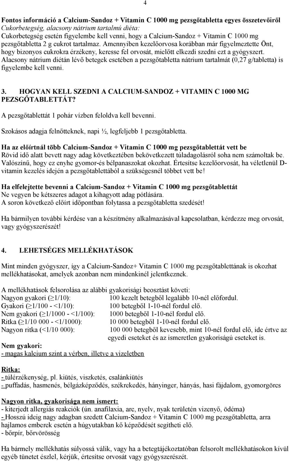 Amennyiben kezelőorvosa korábban már figyelmeztette Önt, hogy bizonyos cukrokra érzékeny, keresse fel orvosát, mielőtt elkezdi szedni ezt a gyógyszert.