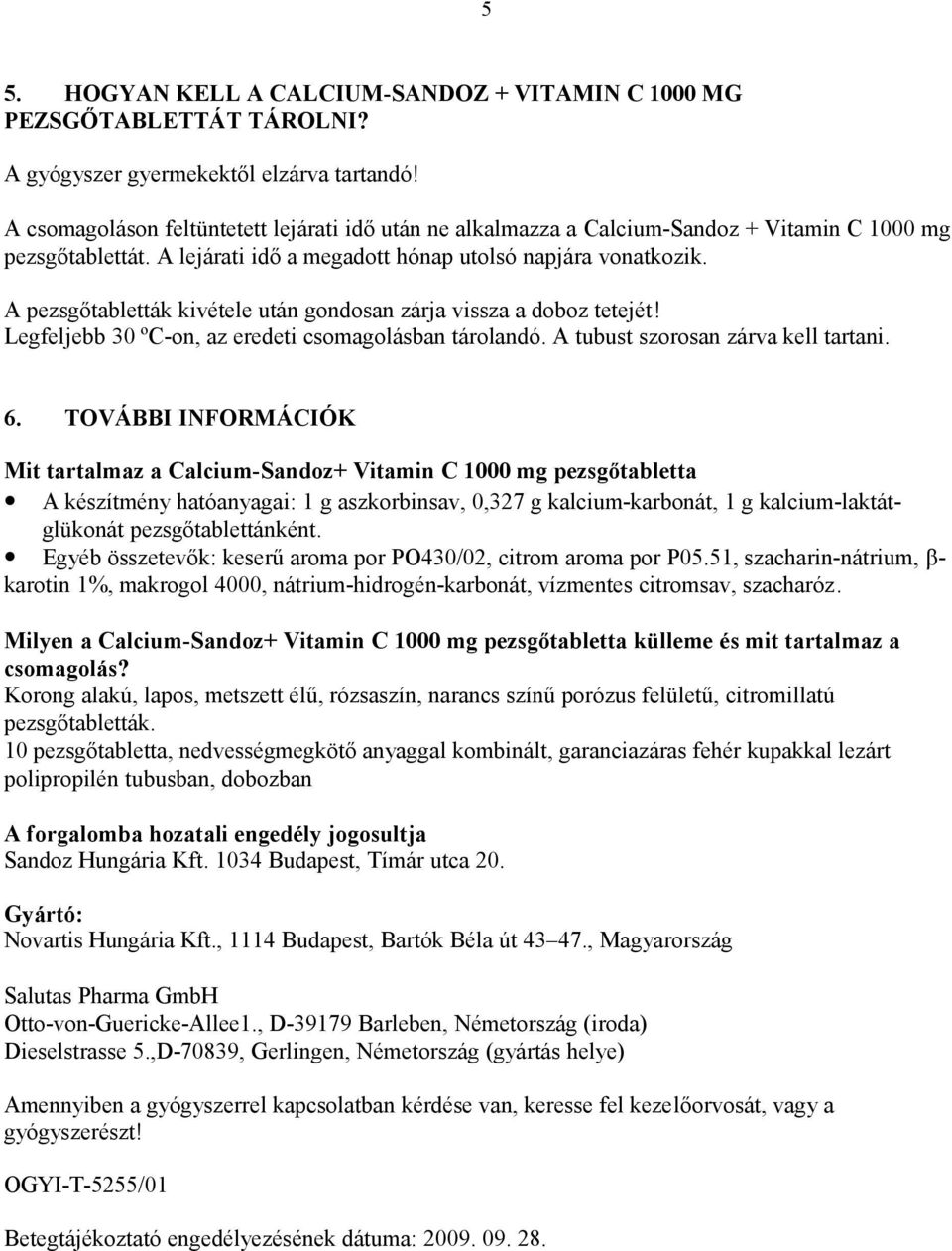 A pezsgőtabletták kivétele után gondosan zárja vissza a doboz tetejét! Legfeljebb 30 ºC-on, az eredeti csomagolásban tárolandó. A tubust szorosan zárva kell tartani. 6.