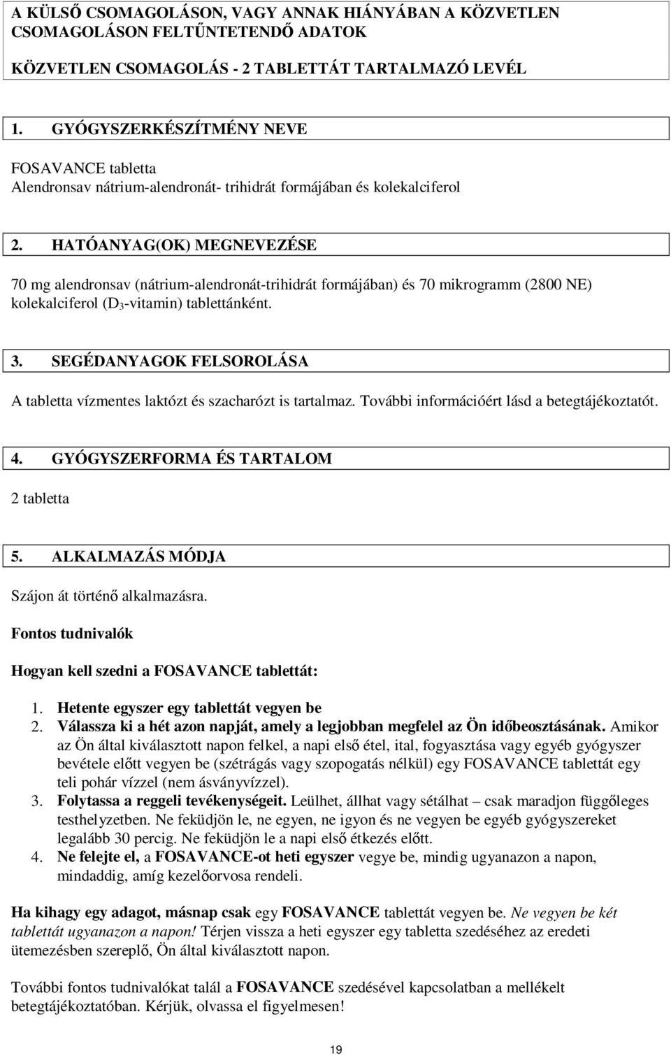 HATÓANYAG(OK) MEGNEVEZÉSE 70 mg alendronsav (nátrium-alendronát-trihidrát formájában) és 70 mikrogramm (2800 NE) kolekalciferol (D 3-