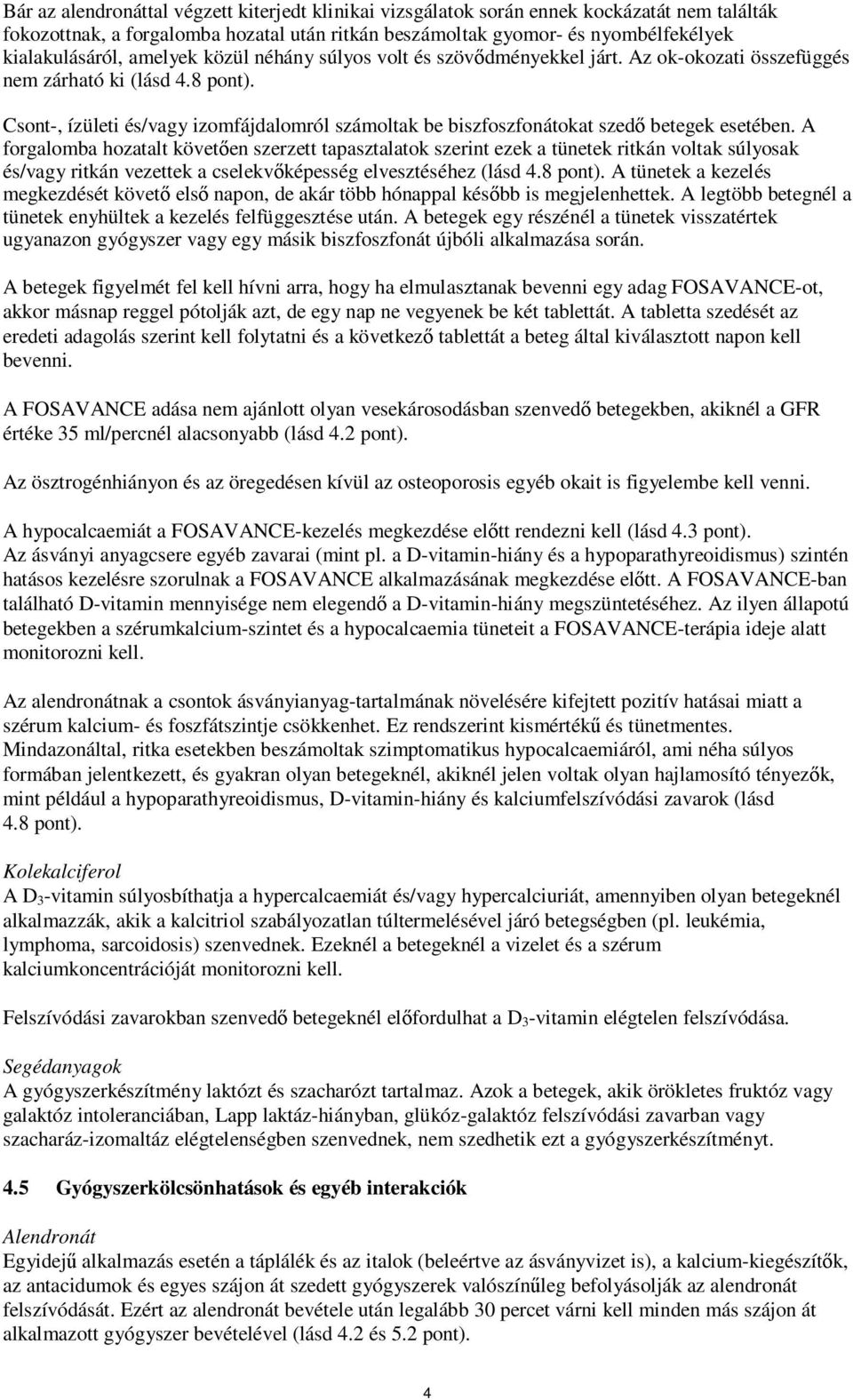 Csont-, ízületi és/vagy izomfájdalomról számoltak be biszfoszfonátokat szedő betegek esetében.