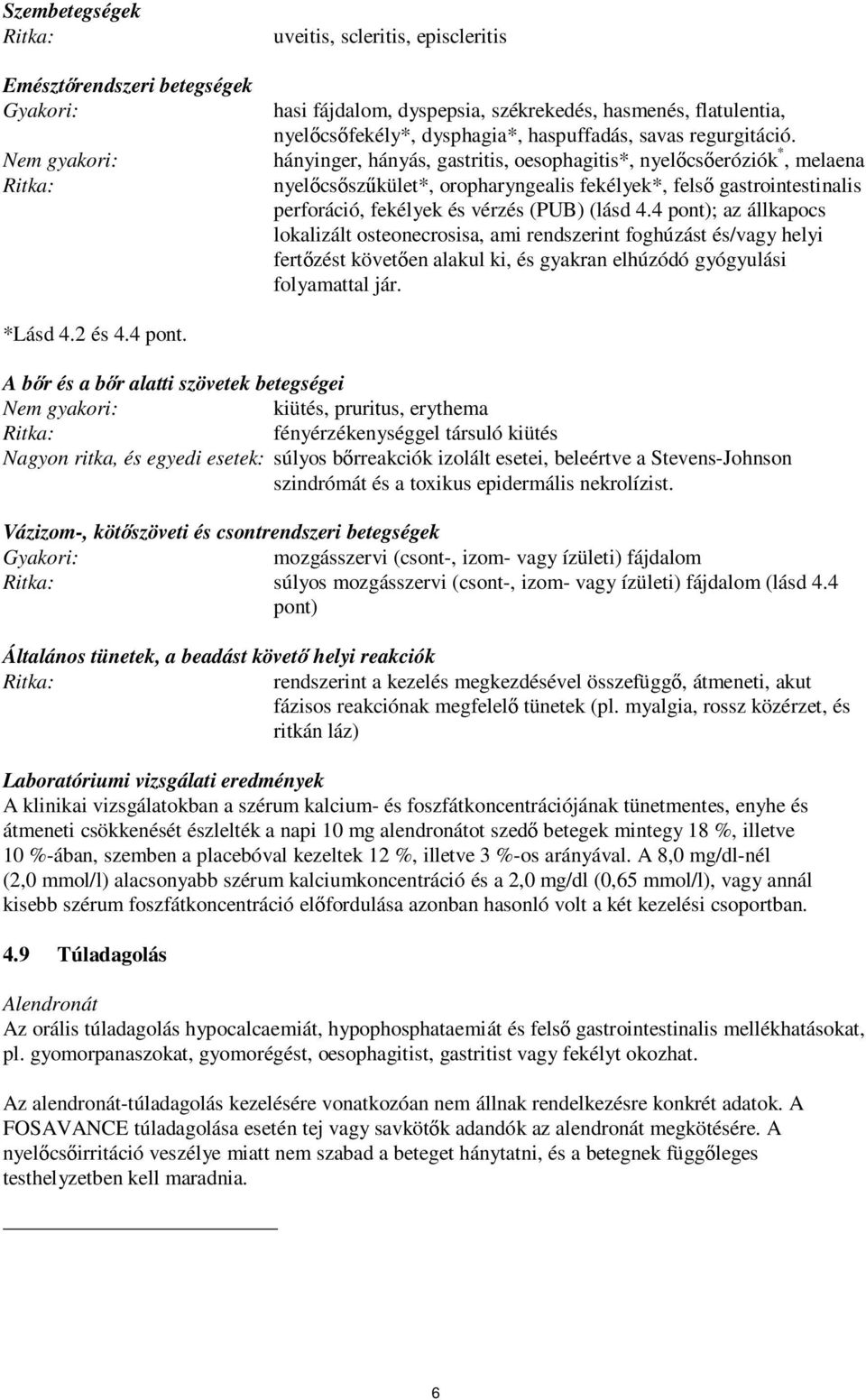 hányinger, hányás, gastritis, oesophagitis*, nyelőcsőeróziók *, melaena nyelőcsőszűkület*, oropharyngealis fekélyek*, felső gastrointestinalis perforáció, fekélyek és vérzés (PUB) (lásd 4.