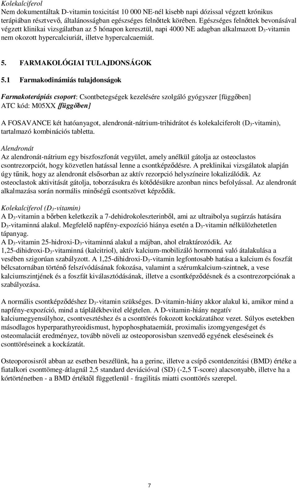 1 Farmakodinámiás tulajdonságok Farmakoterápiás csoport: Csontbetegségek kezelésére szolgáló gyógyszer [függőben] ATC kód: M05XX [függőben] A FOSAVANCE két hatóanyagot, alendronát-nátrium-trihidrátot