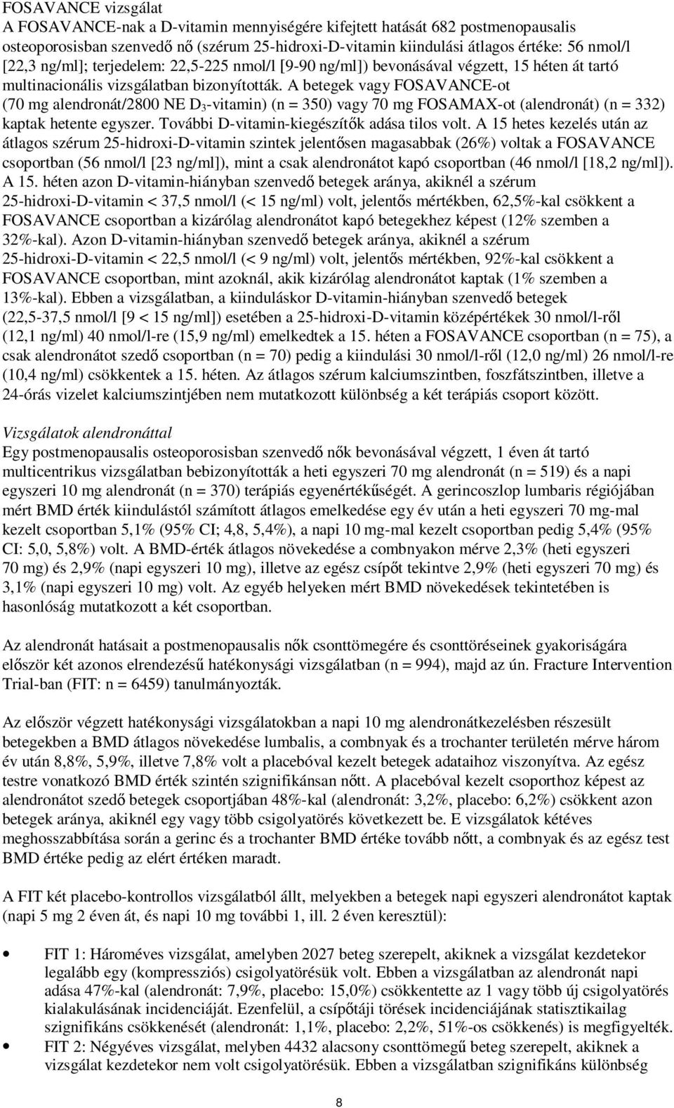 A betegek vagy FOSAVANCE-ot (70 mg alendronát/2800 NE D 3 -vitamin) (n = 350) vagy 70 mg FOSAMAX-ot (alendronát) (n = 332) kaptak hetente egyszer. További D-vitamin-kiegészítők adása tilos volt.