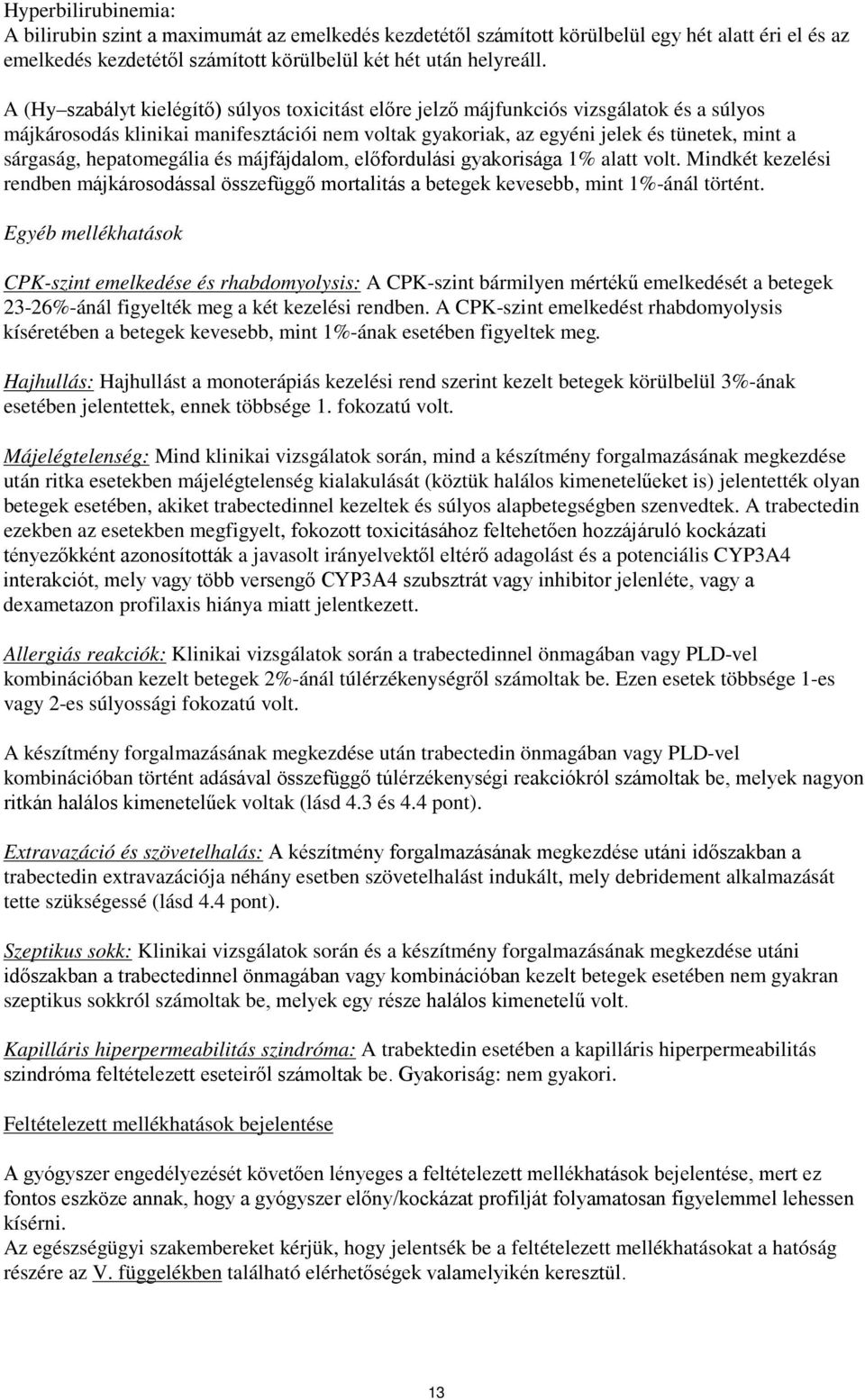 hepatomegália és májfájdalom, előfordulási gyakorisága 1% alatt volt. Mindkét kezelési rendben májkárosodással összefüggő mortalitás a betegek kevesebb, mint 1%-ánál történt.