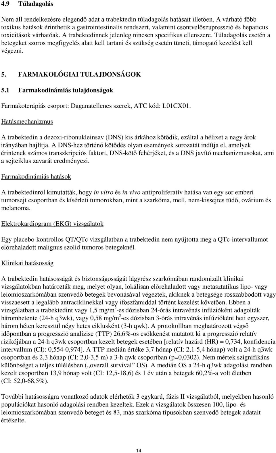 Túladagolás esetén a betegeket szoros megfigyelés alatt kell tartani és szükség esetén tüneti, támogató kezelést kell végezni. 5. FARMAKOLÓGIAI TULAJDONSÁGOK 5.