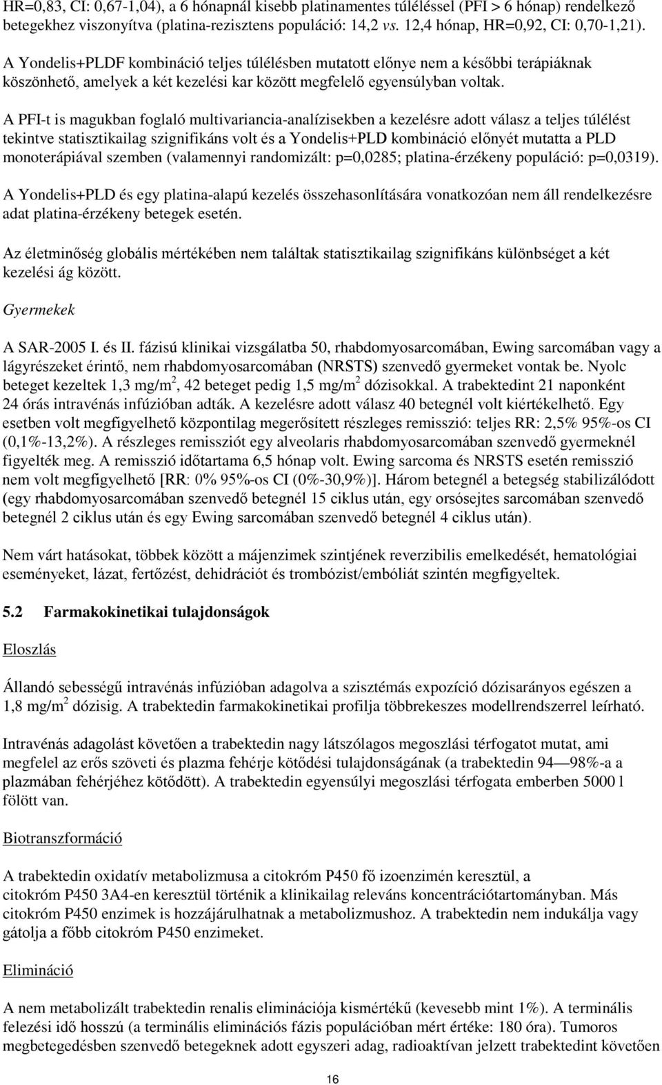 A PFI-t is magukban foglaló multivariancia-analízisekben a kezelésre adott válasz a teljes túlélést tekintve statisztikailag szignifikáns volt és a Yondelis+PLD kombináció előnyét mutatta a PLD