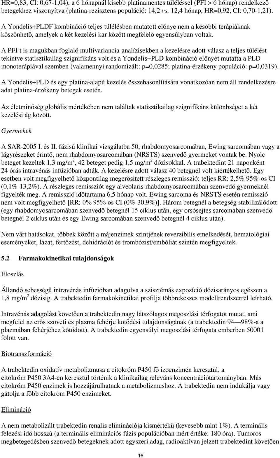 A PFI-t is magukban foglaló multivariancia-analízisekben a kezelésre adott válasz a teljes túlélést tekintve statisztikailag szignifikáns volt és a Yondelis+PLD kombináció előnyét mutatta a PLD