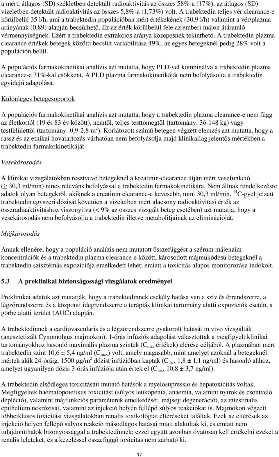 Ez az érték körülbelül fele az emberi májon átáramló vérmennyiségnek. Ezért a trabektedin extrakciós aránya közepesnek tekinthető.