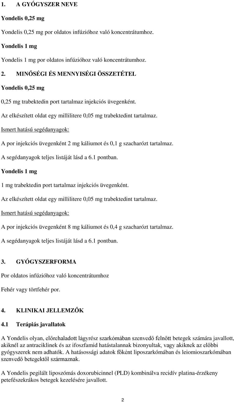 Ismert hatású segédanyagok: A por injekciós üvegenként 2 mg káliumot és 0,1 g szacharózt tartalmaz. A segédanyagok teljes listáját lásd a 6.1 pontban.