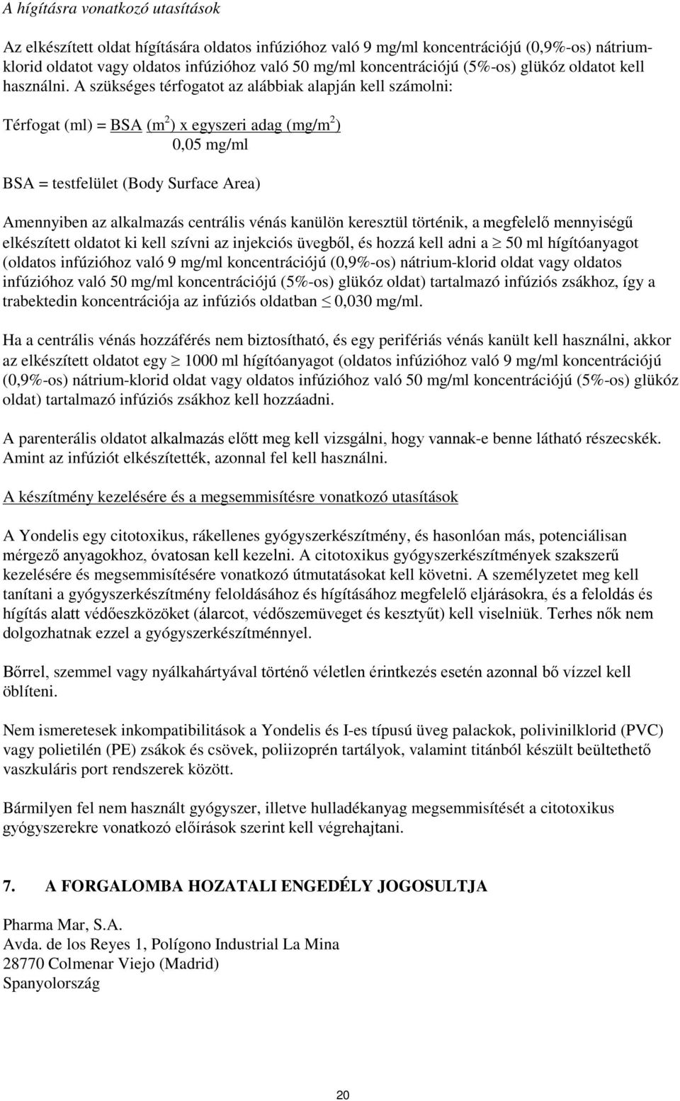 A szükséges térfogatot az alábbiak alapján kell számolni: Térfogat (ml) = BSA (m 2 ) x egyszeri adag (mg/m 2 ) 0,05 mg/ml BSA = testfelület (Body Surface Area) Amennyiben az alkalmazás centrális