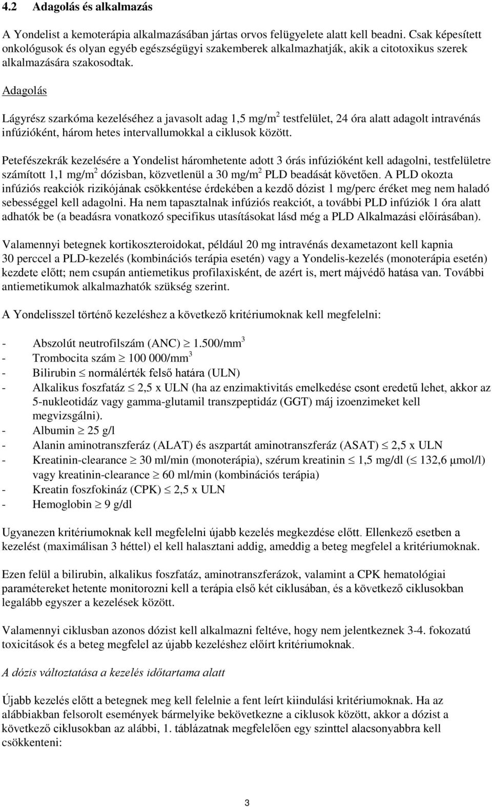 Adagolás Lágyrész szarkóma kezeléséhez a javasolt adag 1,5 mg/m 2 testfelület, 24 óra alatt adagolt intravénás infúzióként, három hetes intervallumokkal a ciklusok között.