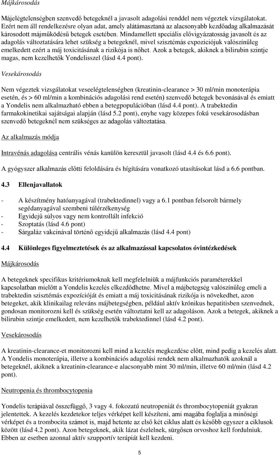 Mindamellett speciális elővigyázatosság javasolt és az adagolás változtatására lehet szükség a betegeknél, mivel szisztémás expozíciójuk valószínűleg emelkedett ezért a máj toxicitásának a rizikója