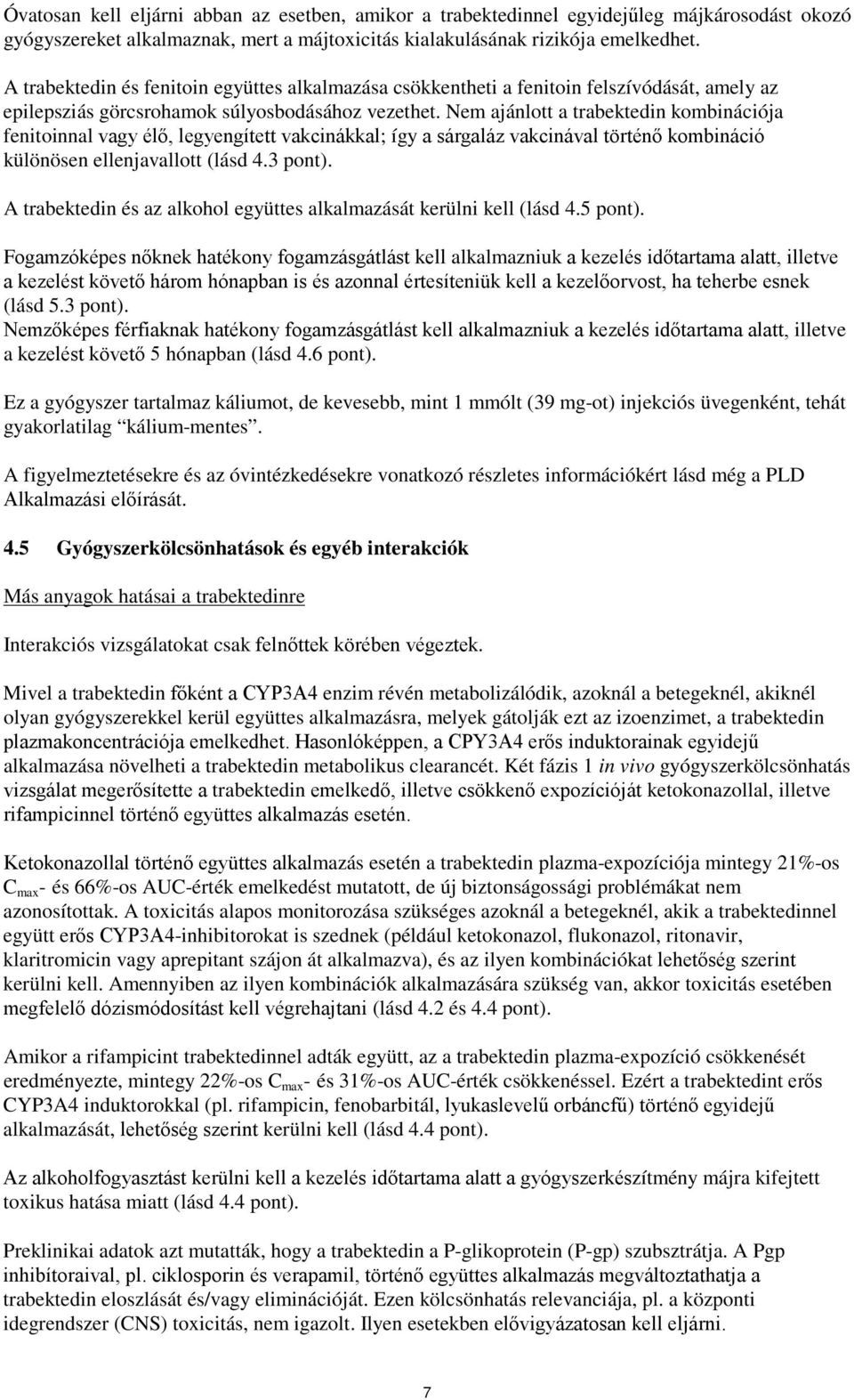 Nem ajánlott a trabektedin kombinációja fenitoinnal vagy élő, legyengített vakcinákkal; így a sárgaláz vakcinával történő kombináció különösen ellenjavallott (lásd 4.3 pont).