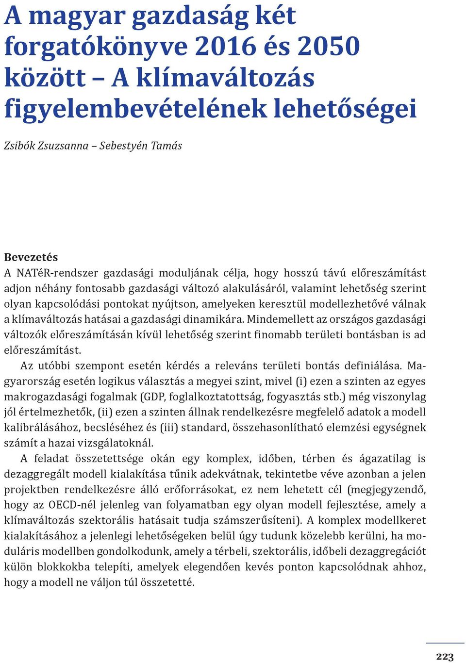 klímaváltozás hatásai a gazdasági dinamikára. Mindemellett az országos gazdasági változók előreszámításán kívül lehetőség szerint finomabb területi bontásban is ad előreszámítást.