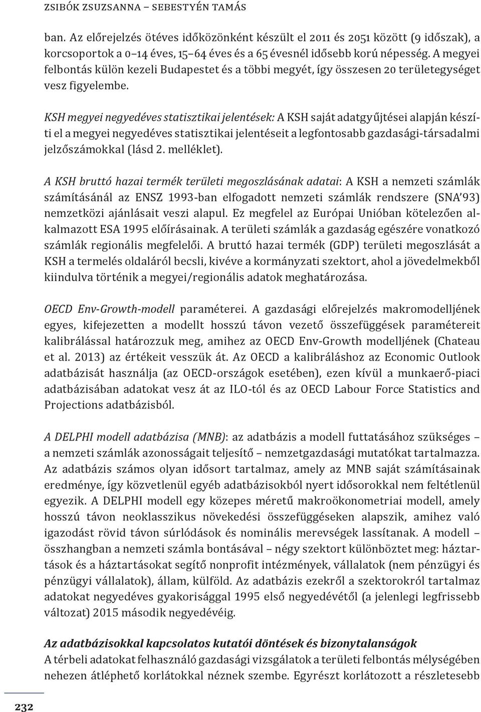 KSH megyei negyedéves statisztikai jelentések: A KSH saját adatgyűjtései alapján készíti el a megyei negyedéves statisztikai jelentéseit a legfontosabb gazdasági-társadalmi jelzőszámokkal (lásd 2.