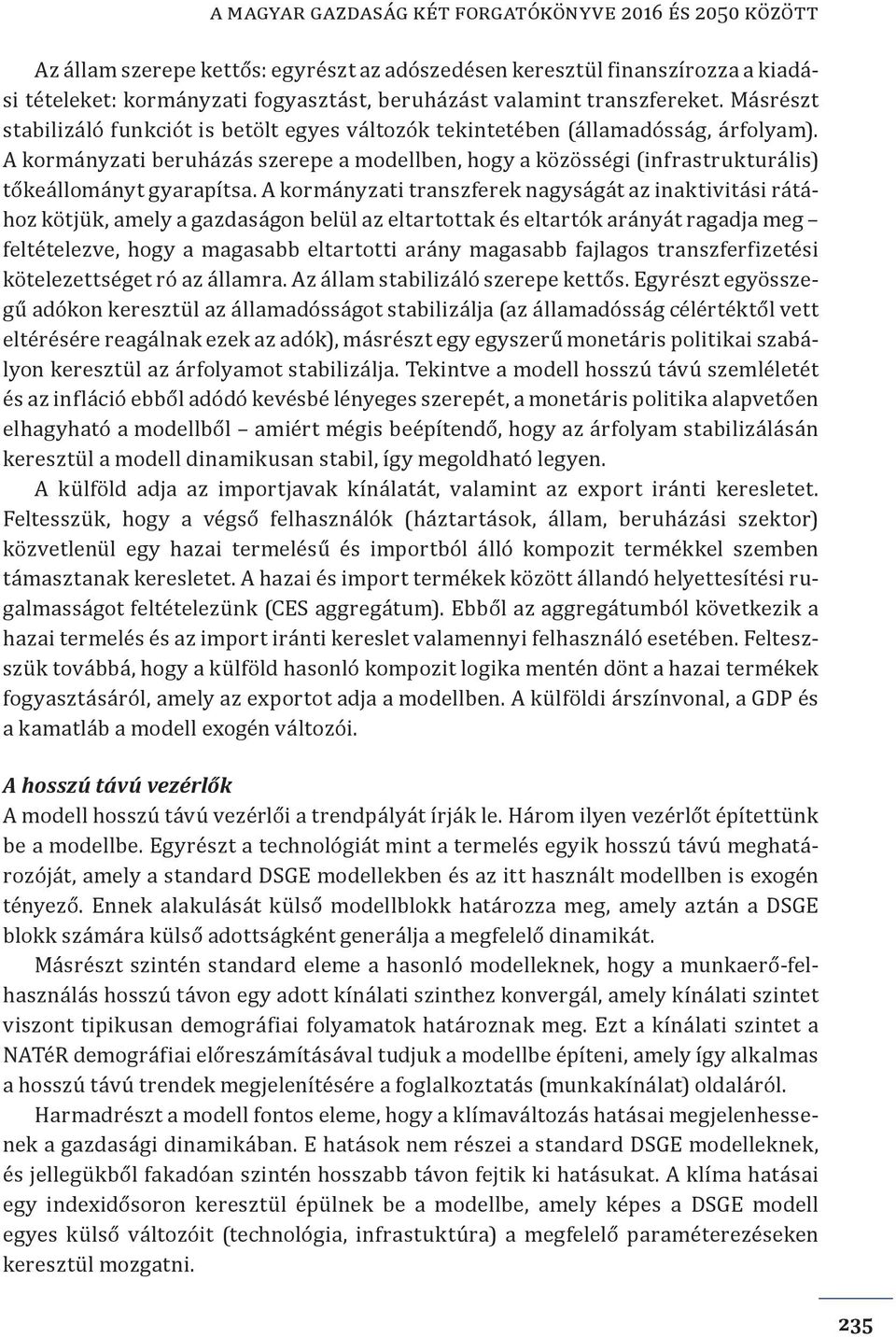 A kormányzati beruházás szerepe a modellben, hogy a közösségi (infrastrukturális) tőkeállományt gyarapítsa.